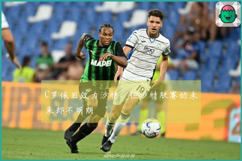 C罗依旧效力沙特，但沙特联赛的未来却不明朗