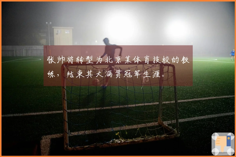 张帅将转型为北京某体育技校的教练，结束其大满贯冠军生涯。