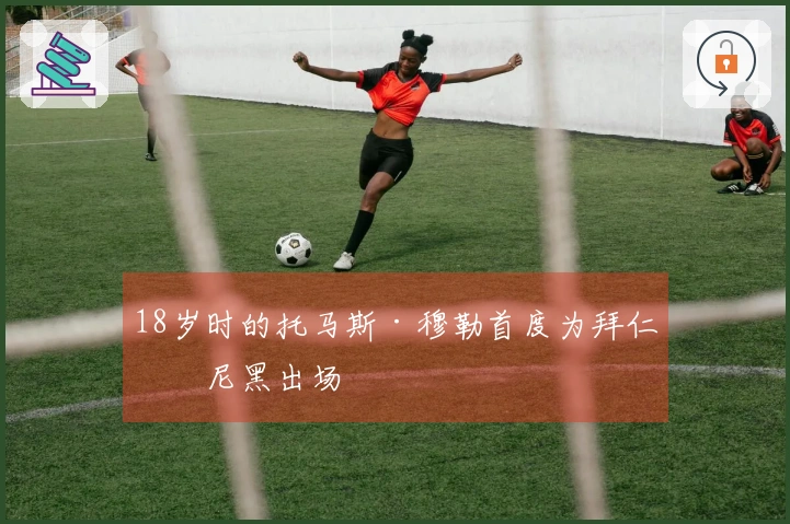 18岁时的托马斯·穆勒首度为拜仁慕尼黑出场