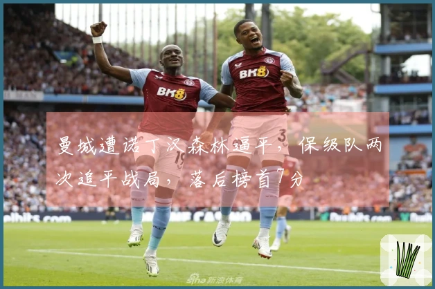 曼城遭诺丁汉森林逼平，保级队两次追平战局，落后榜首7分