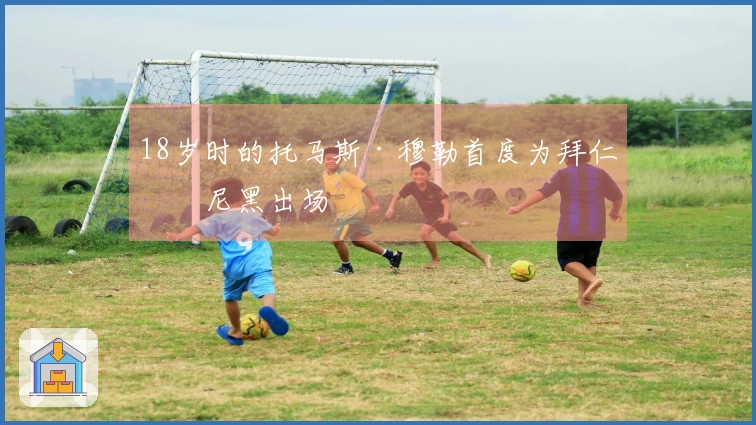 18岁时的托马斯·穆勒首度为拜仁慕尼黑出场